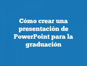 Cómo crear una presentación de PowerPoint para la graduación