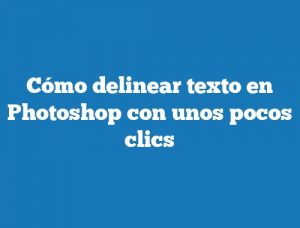 Cómo delinear texto en Photoshop con unos pocos clics