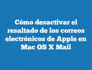 Cómo desactivar el resaltado de los correos electrónicos de Apple en Mac OS X Mail