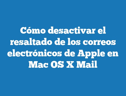 Cómo desactivar el resaltado de los correos electrónicos de Apple en Mac OS X Mail