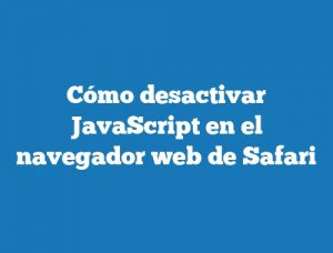 Cómo desactivar JavaScript en el navegador web de Safari