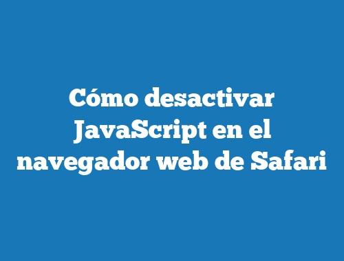 Cómo desactivar JavaScript en el navegador web de Safari