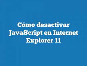 Cómo desactivar JavaScript en Internet Explorer 11