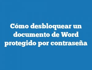 Cómo desbloquear un documento de Word protegido por contraseña