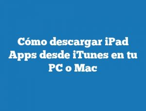 Cómo descargar iPad Apps desde iTunes en tu PC o Mac