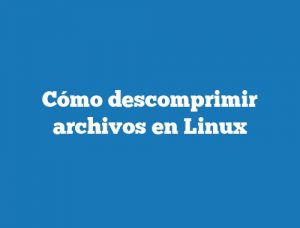 Cómo descomprimir archivos en Linux