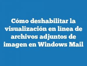 Cómo deshabilitar la visualización en línea de archivos adjuntos de imagen en Windows Mail