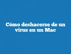Cómo deshacerse de un virus en un Mac