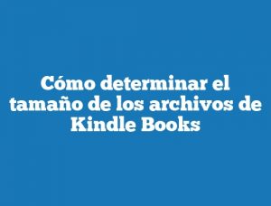 Cómo determinar el tamaño de los archivos de Kindle Books