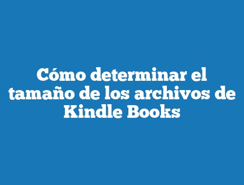 Cómo determinar el tamaño de los archivos de Kindle Books