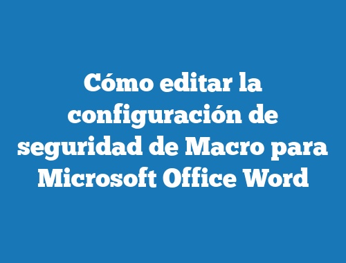 Cómo editar la configuración de seguridad de Macro para Microsoft Office Word