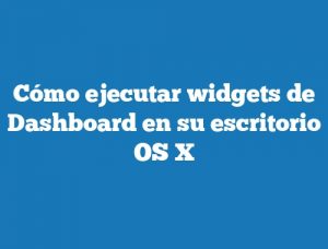 Cómo ejecutar widgets de Dashboard en su escritorio OS X