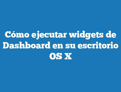 Cómo ejecutar widgets de Dashboard en su escritorio OS X