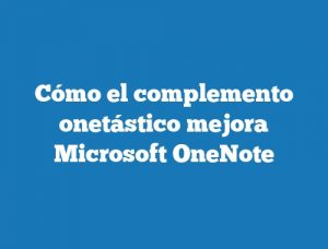 Cómo el complemento onetástico mejora Microsoft OneNote