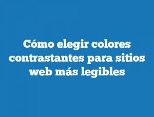 Cómo elegir colores contrastantes para sitios web más legibles