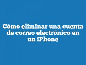 Cómo eliminar una cuenta de correo electrónico en un iPhone