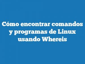 Cómo encontrar comandos y programas de Linux usando Whereis