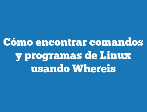 Cómo encontrar comandos y programas de Linux usando Whereis