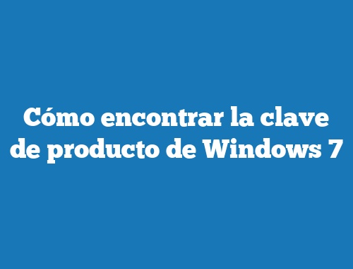 Cómo encontrar la clave de producto de Windows 7