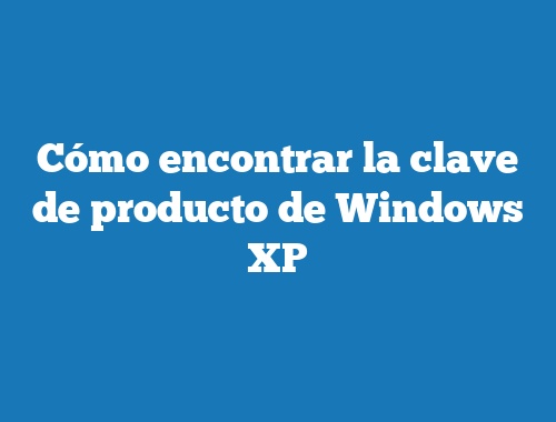 Cómo encontrar la clave de producto de Windows XP