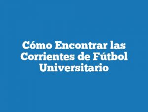 Cómo Encontrar las Corrientes de Fútbol Universitario
