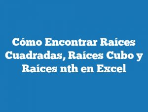 Cómo Encontrar Raíces Cuadradas, Raíces Cubo y Raíces nth en Excel