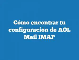 Cómo encontrar tu configuración de AOL Mail IMAP