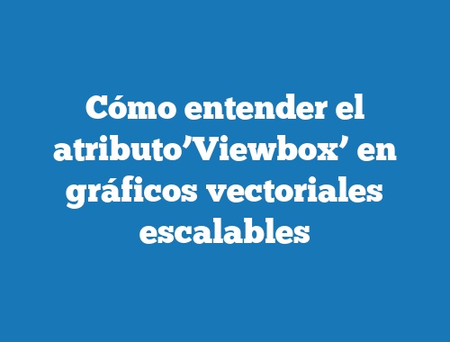 Cómo entender el atributo’Viewbox’ en gráficos vectoriales escalables