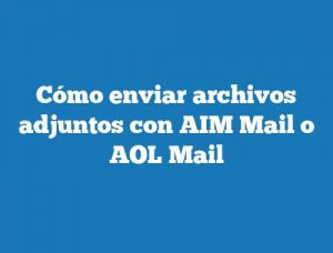 Cómo enviar archivos adjuntos con AIM Mail o AOL Mail