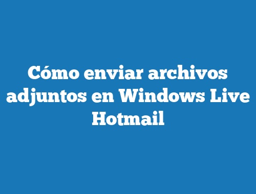 Cómo enviar archivos adjuntos en Windows Live Hotmail