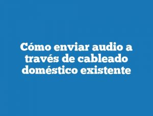 Cómo enviar audio a través de cableado doméstico existente