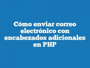 Cómo enviar correo electrónico con encabezados adicionales en PHP