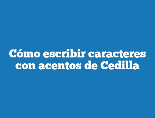 Cómo escribir caracteres con acentos de Cedilla