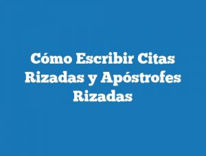 Cómo Escribir Citas Rizadas y Apóstrofes Rizadas