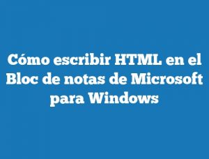 Cómo escribir HTML en el Bloc de notas de Microsoft para Windows