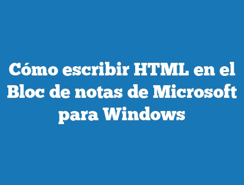 Cómo escribir HTML en el Bloc de notas de Microsoft para Windows