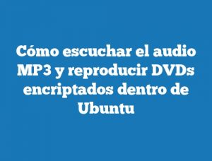 Cómo escuchar el audio MP3 y reproducir DVDs encriptados dentro de Ubuntu