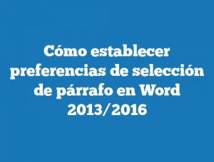 Cómo establecer preferencias de selección de párrafo en Word 2013/2016