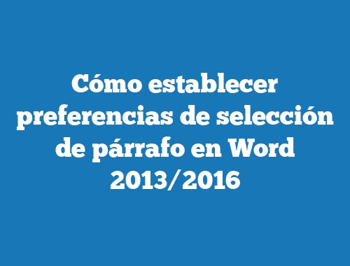 Cómo establecer preferencias de selección de párrafo en Word 2013/2016