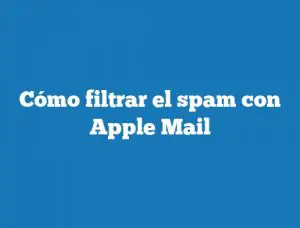 Cómo filtrar el spam con Apple Mail