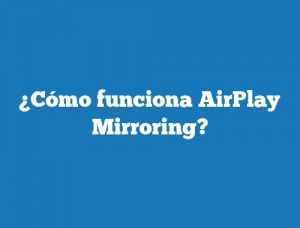 ¿Cómo funciona AirPlay Mirroring?