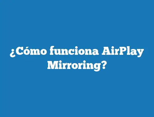 ¿Cómo funciona AirPlay Mirroring?