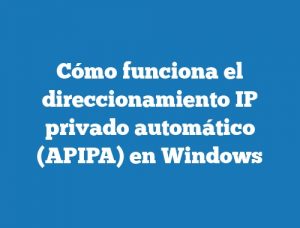 Cómo funciona el direccionamiento IP privado automático (APIPA) en Windows