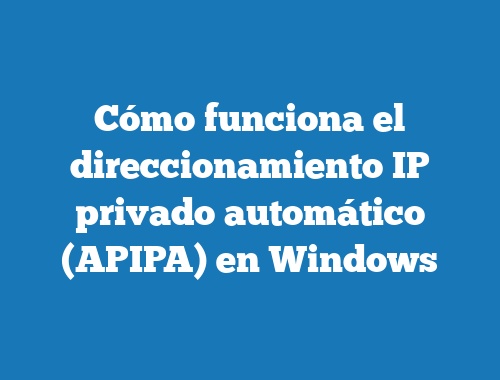Cómo funciona el direccionamiento IP privado automático (APIPA) en Windows