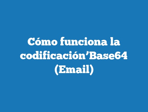 Cómo funciona la codificación’Base64′ (Email)