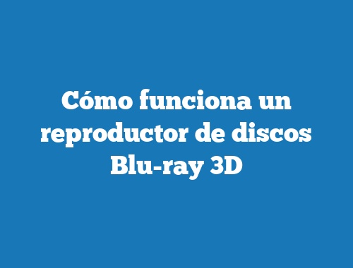 Cómo funciona un reproductor de discos Blu-ray 3D