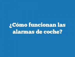 ¿Cómo funcionan las alarmas de coche?