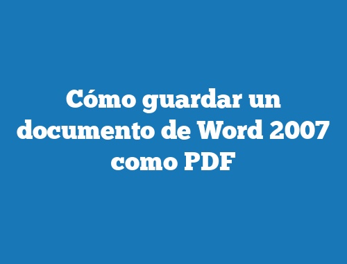 Cómo guardar un documento de Word 2007 como PDF