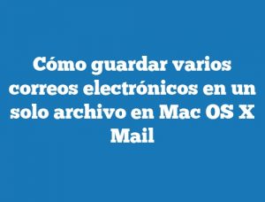 Cómo guardar varios correos electrónicos en un solo archivo en Mac OS X Mail