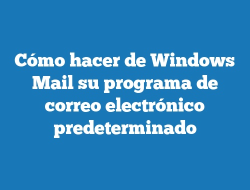 Cómo hacer de Windows Mail su programa de correo electrónico predeterminado